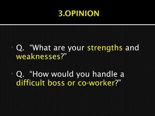  Q. “What are your strengths and
weaknesses?”
 Q. “How would you handle a
difficult boss or co-worker?”
 