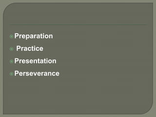 Preparation 
 Practice 
Presentation 
Perseverance 
 