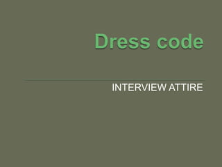 INTERVIEW ATTIRE 
 