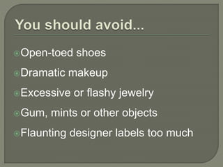 Open-toed shoes 
Dramatic makeup 
Excessive or flashy jewelry 
Gum, mints or other objects 
Flaunting designer labels too much 
 