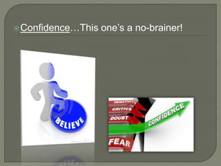 Confidence…This one’s a no-brainer! 
 