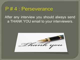 After any interview you should always send 
a THANK YOU email to your interviewers. 
 