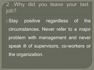 Stay positive regardless of the 
circumstances. Never refer to a major 
problem with management and never 
speak ill of supervisors, co-workers or 
the organization. 
 