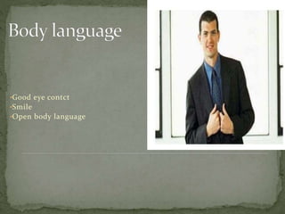 •Good eye contct
•Smile
•Open body language
 