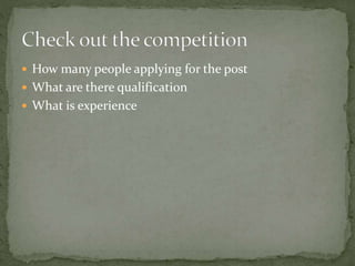  How many people applying for the post
 What are there qualification
 What is experience
 