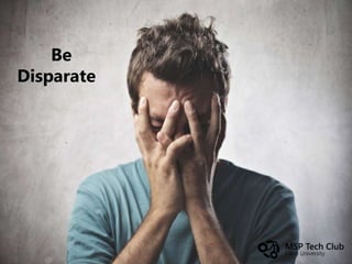 Be
Disparate
 