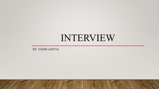INTERVIEW
BY: VADDI ADITYA
 