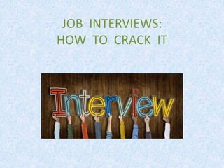 JOB INTERVIEWS:
HOW TO CRACK IT
 