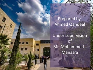 Prepared by
Ahmed Qandeel
_____________
Under supervisionUnder supervision
of
Mr. Mohammed
Manasra
 