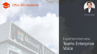 Office 365 Akademie
Office 365 Akademie
Experteninterview
Teams Enterprise
Voice
Thomas Maier
 