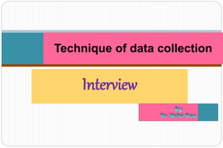 Interview
Technique of data collection
 