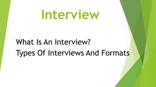 Interview
What Is An Interview?
Types Of Interviews And Formats
 