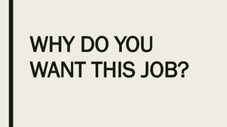 WHY DO YOU
WANT THIS JOB?
 
