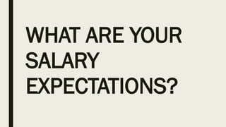 WHAT ARE YOUR
SALARY
EXPECTATIONS?
 