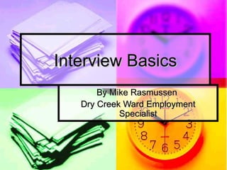 Interview Basics By Mike Rasmussen  Dry Creek Ward Employment Specialist 