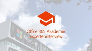 Office 365 Akademie
Experteninterview
 