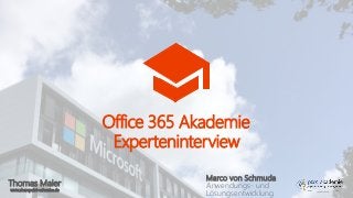 Thomas Maier
www.sharepoint-schwabe.de
Office 365 Akademie
Experteninterview
Marco von Schmuda
Anwendungs- und
Lösungsentwicklung
 