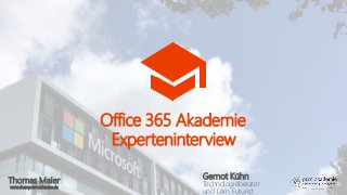 Thomas Maier
www.sharepoint-schwabe.de
Office 365 Akademie
Experteninterview
Gernot Kühn
Technologieberater
und Lern Futurist
 