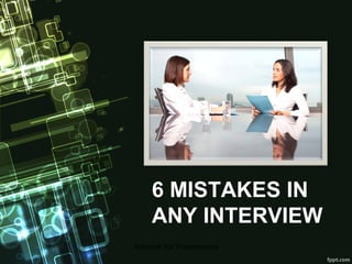 6 MISTAKES IN
ANY INTERVIEW
Abhishek Kar Presentations
 
