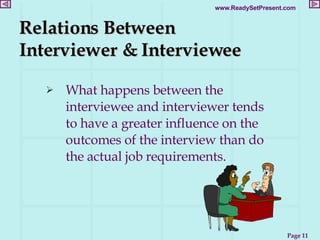What happens between the interviewee and interviewer tends to have a greater influence on the outcomes of the interview than do the actual job requirements. Relations Between Interviewer & Interviewee 