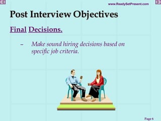 Post Interview Objectives Final   Decisions. Make sound hiring decisions based on specific job criteria. 