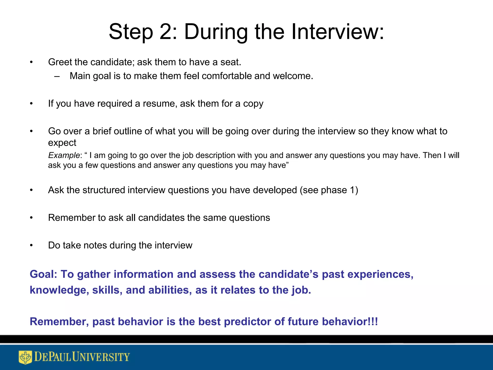 Step 2: Conduct a Telephone ScreenOnce you determine your top candidates, perform a phone screenDuring telephone screenings, briefly describe the position, location, hours and salary range (if appropriate) and ask if the candidate is still interested in being considered. The phone screen allows you to asses if the candidate’s experience, qualifications, work preferences, etc. are in line with those of the department/organization and the position they have applied forSet aside a quiet place to talkAllow at least 15-20 minutes for the screeningRemember you trying to determine if the candidate has the “must haves” before offering an in-person interviewhttp://www.shrm.org/hrresources/basic_published/CMS_007576.asp#P46_2053