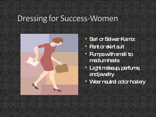 Sari or Salwar Kamiz Pant or skirt suit Pumps with small to medium heels Light makeup, perfume, and jewelry Wear neutral color hosiery 