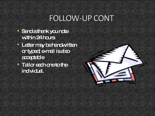 Send a thank you note within 24 hours  Letter may be handwritten or typed; e-mail is also acceptable Tailor each one to the individual. 