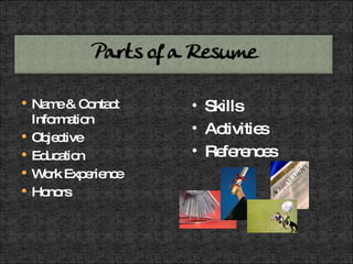 Name & Contact Information Objective Education Work Experience Honors Skills Activities References 