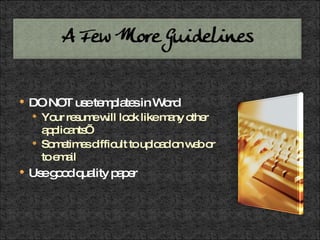 DO NOT use templates in Word Your resume will look like many other applicants’ Sometimes difficult to upload on web or to email Use good quality paper 