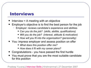 Interviews <ul><li>Interview = A meeting with an objective </li></ul><ul><li>Employer’s objective is to find the best pers...