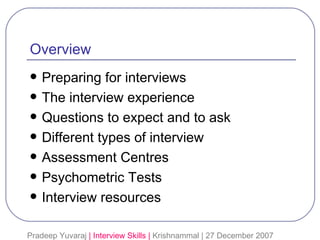 Overview <ul><li>Preparing for interviews </li></ul><ul><li>The interview experience </li></ul><ul><li>Questions to expect...