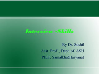 Interview -Skills
By Dr. Sushil
Asst. Prof ., Dept. of ASH
PIET, Samalkha(Haryana)
 
