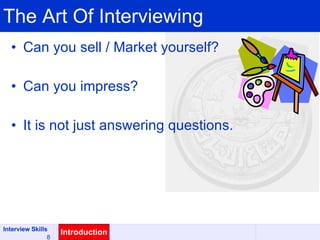 The Art Of Interviewing Can you sell   /   Market yourself? Can you impress? It is not just answering questions. Introduction 