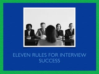 ELEVEN RULES FOR INTERVIEW
         SUCCESS
 
