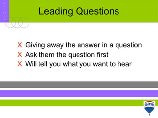 Leading Questions Giving away the answer in a question Ask them the question first Will tell you what you want to hear R E / M A X 