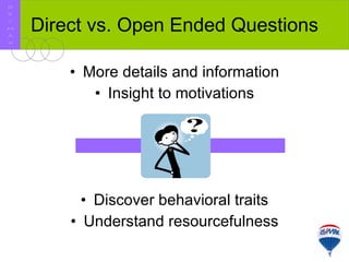 Direct vs. Open Ended Questions More details and information Insight to motivations Discover behavioral traits Understand resourcefulness R E / M A X 