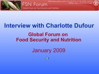 Interview with Charlotte Dufour Global Forum on  Food Security and Nutrition January 2009 