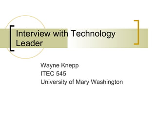Interview with Technology Leader Wayne Knepp ITEC 545 University of Mary Washington 
