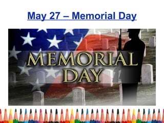May 27 – Memorial Day 
 