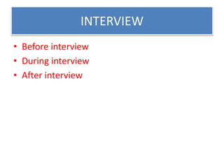 INTERVIEW
• Before interview
• During interview
• After interview
 