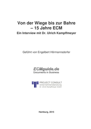 Von der Wiege bis zur Bahre
– 15 Jahre ECM
Ein Interview mit Dr. Ulrich Kampffmeyer
Geführt von Engelbert Hörmannsdorfer
Hamburg, 2015
 