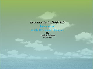 Leadership in High ED:  Interview  with Dr. Jane Thayer By  Juvénal Balisasa (June 21, 2010) 