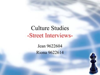 Culture Studies -Street Interviews- Jean 9622604 Riona 9622614 1 