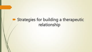  Strategies for building a therapeutic
relationship
 