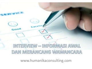 INTERVIEW – INFORMASI AWAL DAN MERANCANG WAWANCARA www.humanikaconsulting.com 