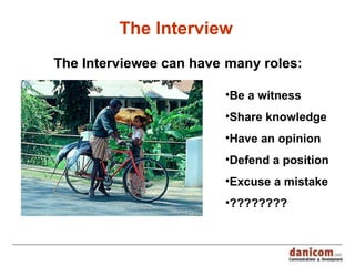 The Interview The Interviewee can have   many roles: ,[object Object],[object Object],[object Object],[object Object],[object Object],[object Object]