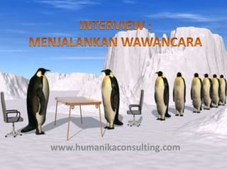 INTERVIEW : MENJALANKAN WAWANCARA www.humanikaconsulting.com 