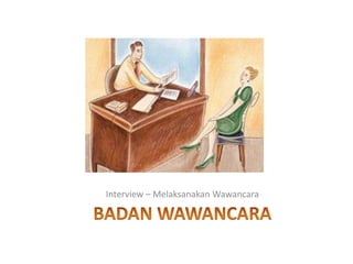 Interview – MelaksanakanWawancaraBADAN WAWANCARA