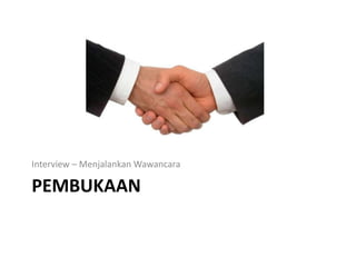 PEMBUKAANInterview – MenjalankanWawancara